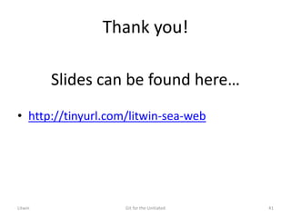 Slides can be found here…
• http://tinyurl.com/litwin-sea-web
Litwin Git for the Unitiated 41
Thank you!
 