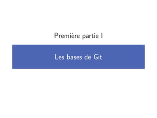 Première partie I
Les bases de Git
 