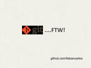 ....FTW!



  github.com/fabiancarlos
 