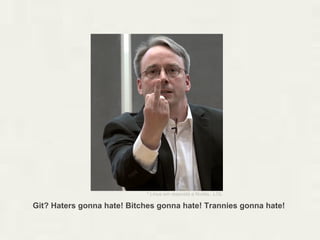 * Linus em resposta a Nvidia.. LOL

Git? Haters gonna hate! Bitches gonna hate! Trannies gonna hate!
 