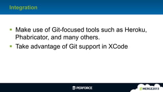 31	
  
Integration
§  Make use of Git-focused tools such as Heroku,
Phabricator, and many others.
§  Take advantage of Git support in XCode
 