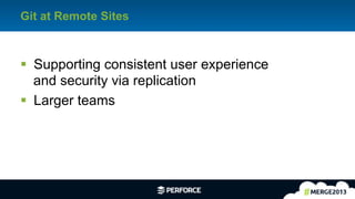 32	
  
Git at Remote Sites
§  Supporting consistent user experience
and security via replication
§  Larger teams
 