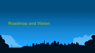6	
  
Roadmap and Vision
 