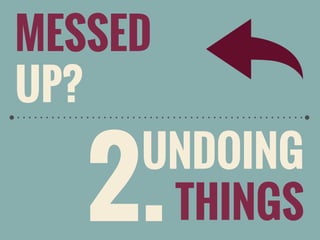 MESSED
UP?

2.

UNDOING
THINGS

 