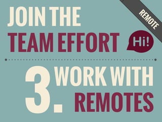 JOIN THE
TEAM EFFORT

3.

WORK WITH
REMOTES

 