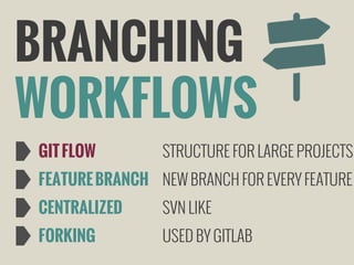 BRANCHING
WORKFLOWS
GIT FLOW

STRUCTURE FOR LARGE PROJECTS

FEATURE BRANCH NEW BRANCH FOR EVERY FEATURE
CENTRALIZED

SVN LIKE

FORKING

USED BY GITLAB

 