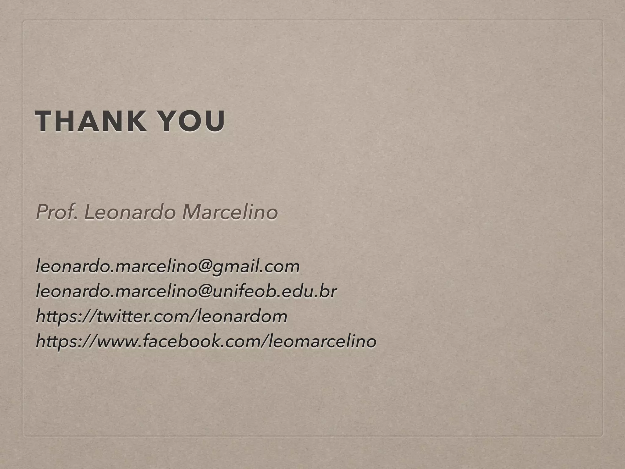 THANK YOU 
Prof. Leonardo Marcelino 
! 
leonardo.marcelino@gmail.com 
leonardo.marcelino@unifeob.edu.br 
https://twitter.com/leonardom 
https://www.facebook.com/leomarcelino 
