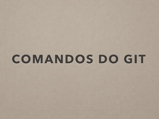 COMANDOS DO GIT 
 