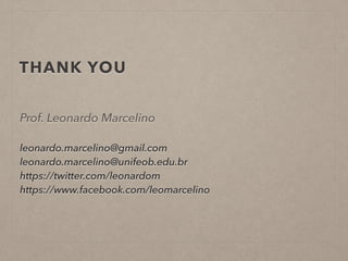 THANK YOU 
Prof. Leonardo Marcelino 
! 
leonardo.marcelino@gmail.com 
leonardo.marcelino@unifeob.edu.br 
https://twitter.com/leonardom 
https://www.facebook.com/leomarcelino 
