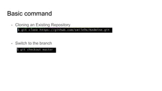 Basic command
- Cloning an Existing Repository
- Switch to the branch
 