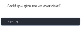 Could you give me an overview?
> git log
 