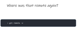 Where was that remote again?
> git remote -v
 