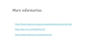 https://workshop-iot-programming.devbit.be/git-and-github/
More information
https://git-scm.com/book/en/v2
https://www.atlassian.com/git/tutorials
 