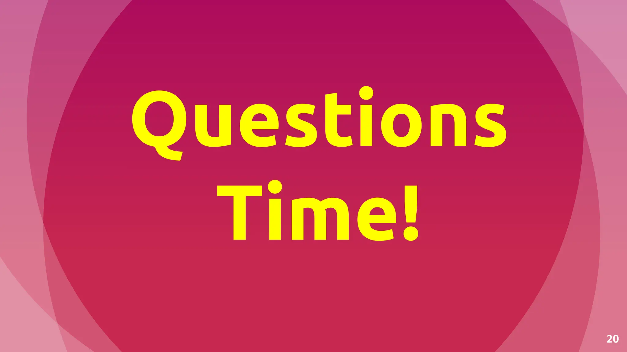 20
Questions
Time!
 