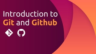 Introduction to
Git and Github
 