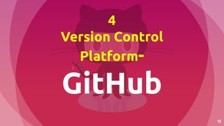 15
4
Version Control
Platform-
GitHub
 