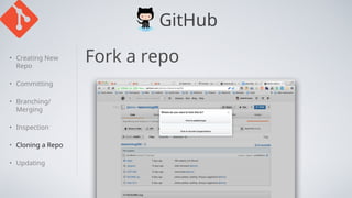 GitHub
• Creating New
Repo
• Committing
• Branching/
Merging
• Inspection
• Cloning a Repo
• Updating
Fork a repo
 