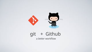 git + Github
a better workflow
 