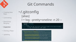Git Commands
• Creating New
Repo
• Committing
• Branching/
Merging
• Inspection
• Cloning a Repo
• Updating
~/.gitconfig
[alias]
l = log --pretty=oneline -n 20 --
graph
 