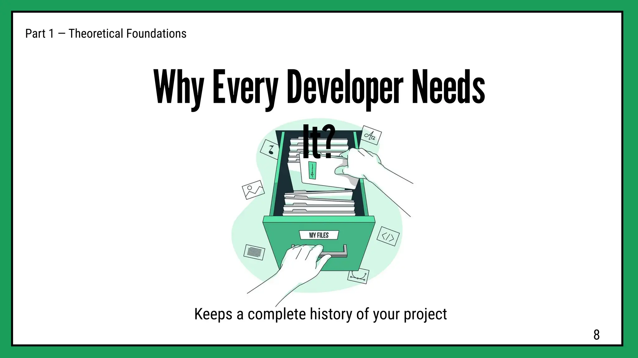 Why Every Developer Needs
It?
Keeps a complete history of your project
Part 1 — Theoretical Foundations
8
 
