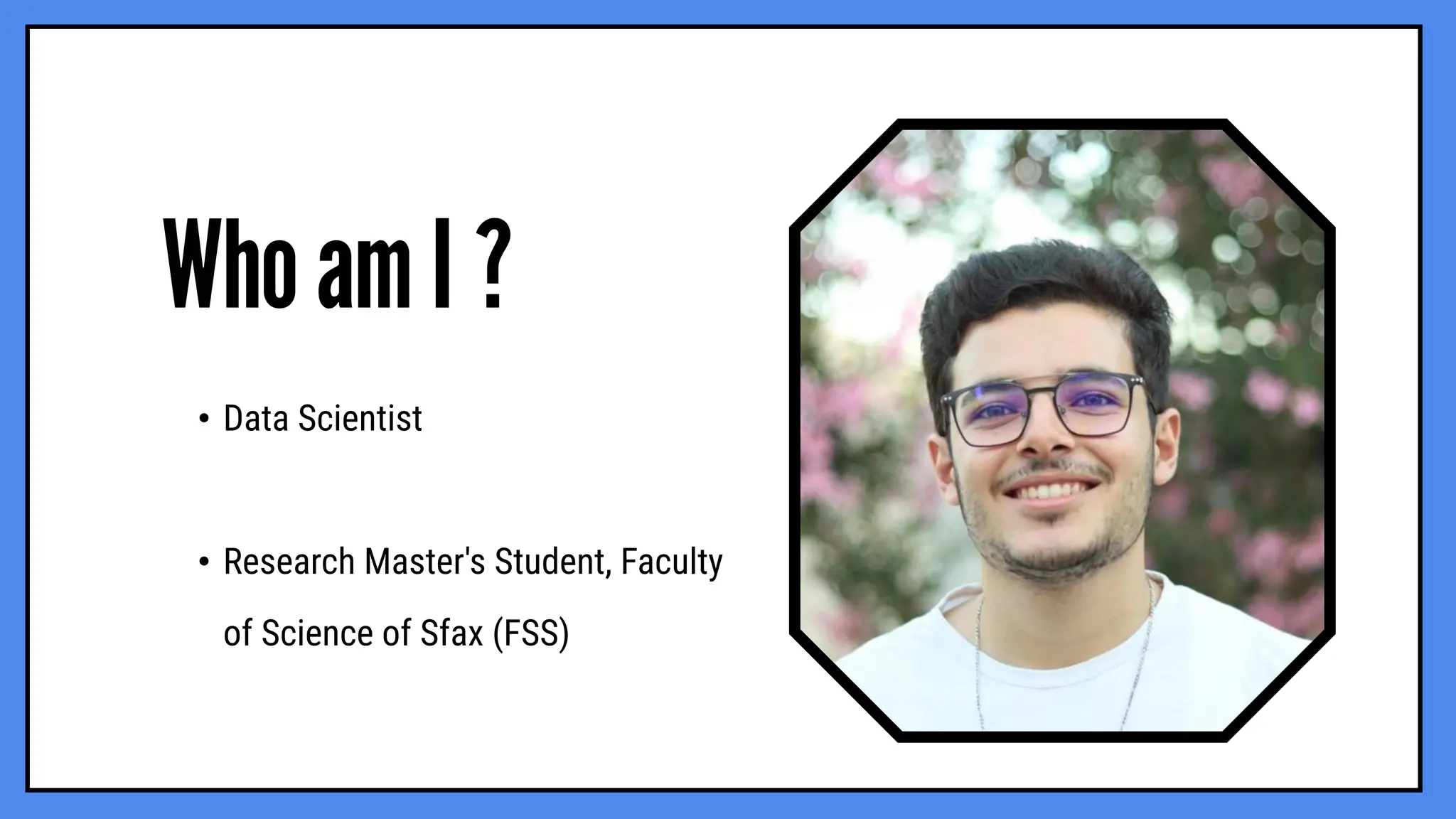 Who am I ?
• Data Scientist
• Research Master's Student, Faculty
of Science of Sfax (FSS)
 