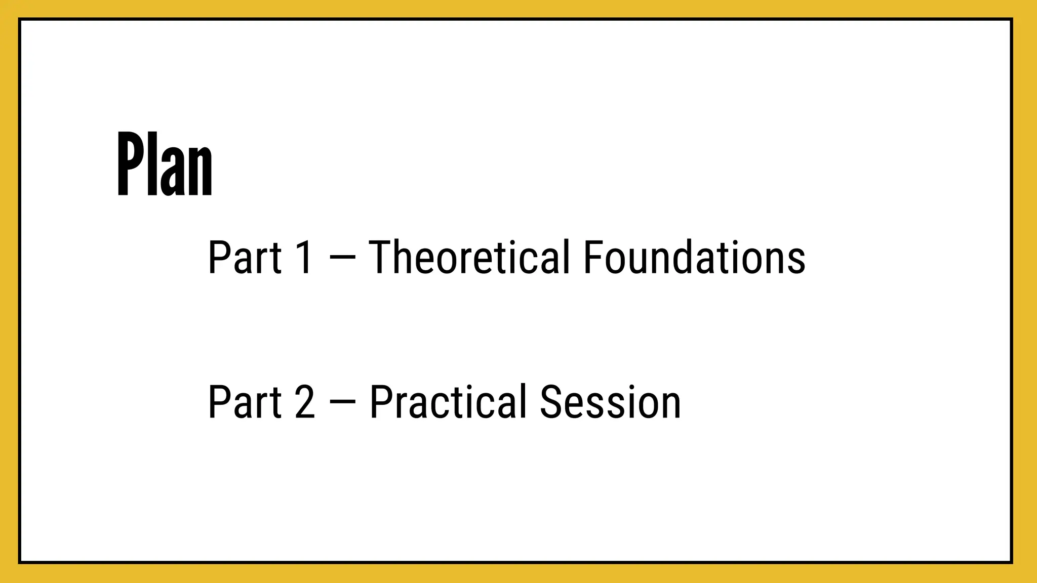 Plan
Part 1 — Theoretical Foundations
Part 2 — Practical Session
 