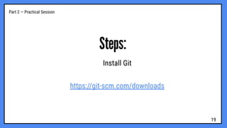 Part 2 — Practical Session
Steps:
Install Git
https://git-scm.com/downloads
19
 
