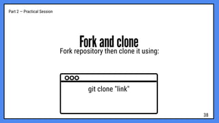 Part 2 — Practical Session
Fork and clone
Fork repository then clone it using:
git clone "link"
38
 