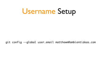 Username Setup


git config --global user.email matthewm@ambientideas.com
 