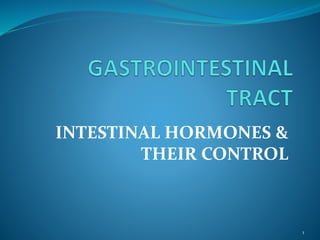 INTESTINAL HORMONES &
THEIR CONTROL
1
 