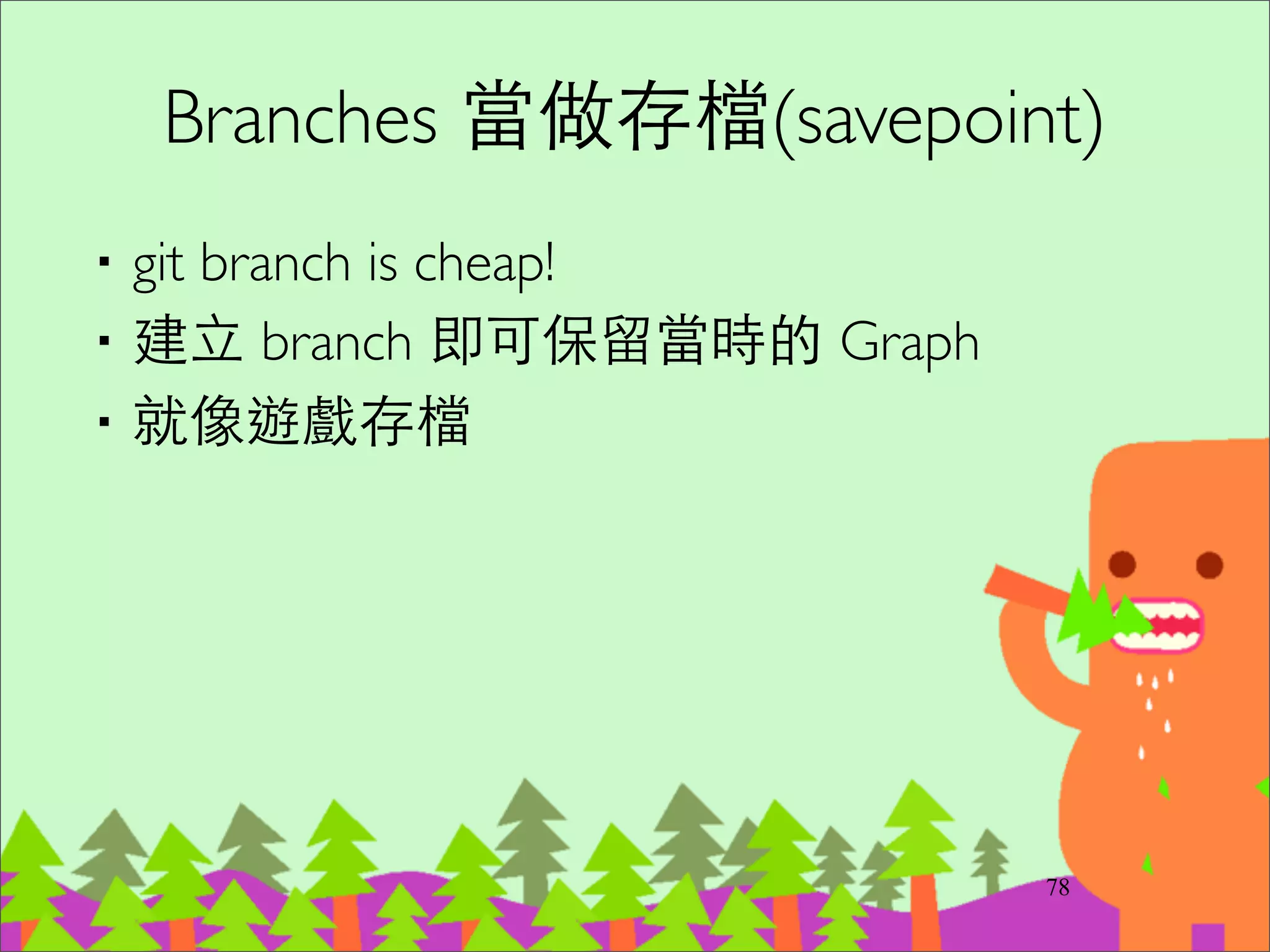刪除遠端 Branch
‧git push origin :foobar	

‧git pull 和 git fetch 不會清除已經被刪掉的 branch	

–請⽤用 git fetch -p
97
 