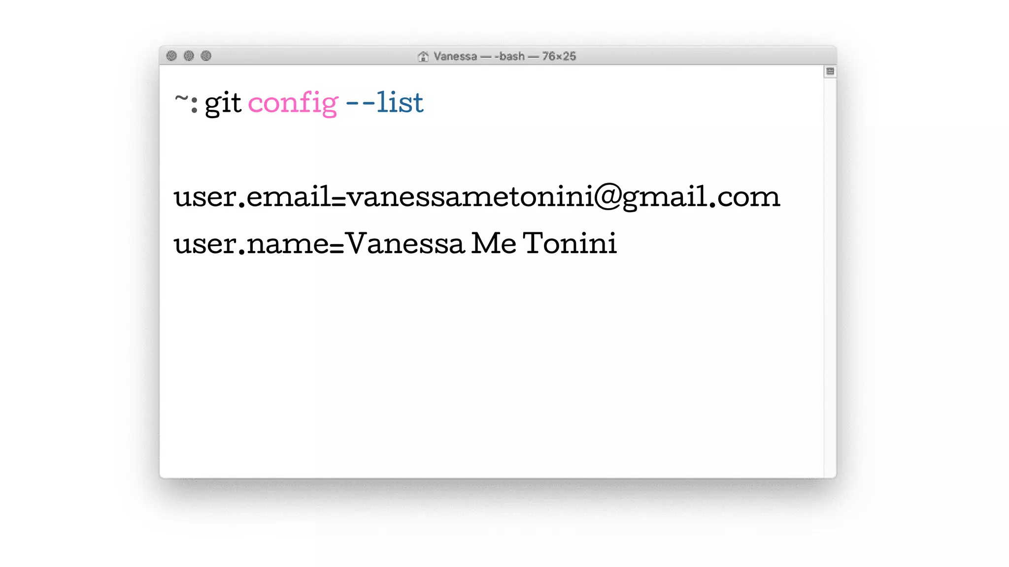 ~: git config --list
user.email=vanessametonini@gmail.com
user.name=Vanessa Me Tonini
 