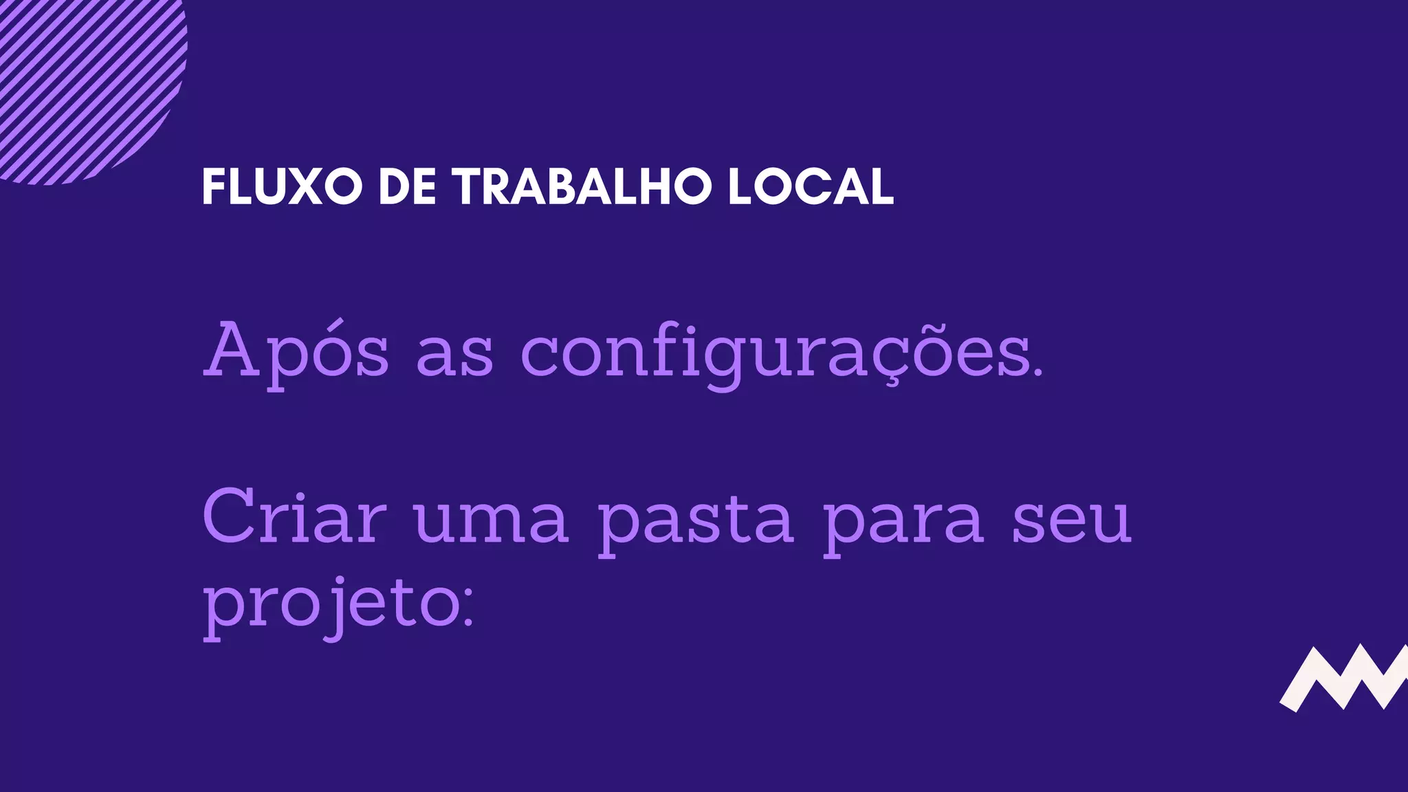 Após as configurações.
Criar uma pasta para seu
projeto:
FLUXO DE TRABALHO LOCAL
 