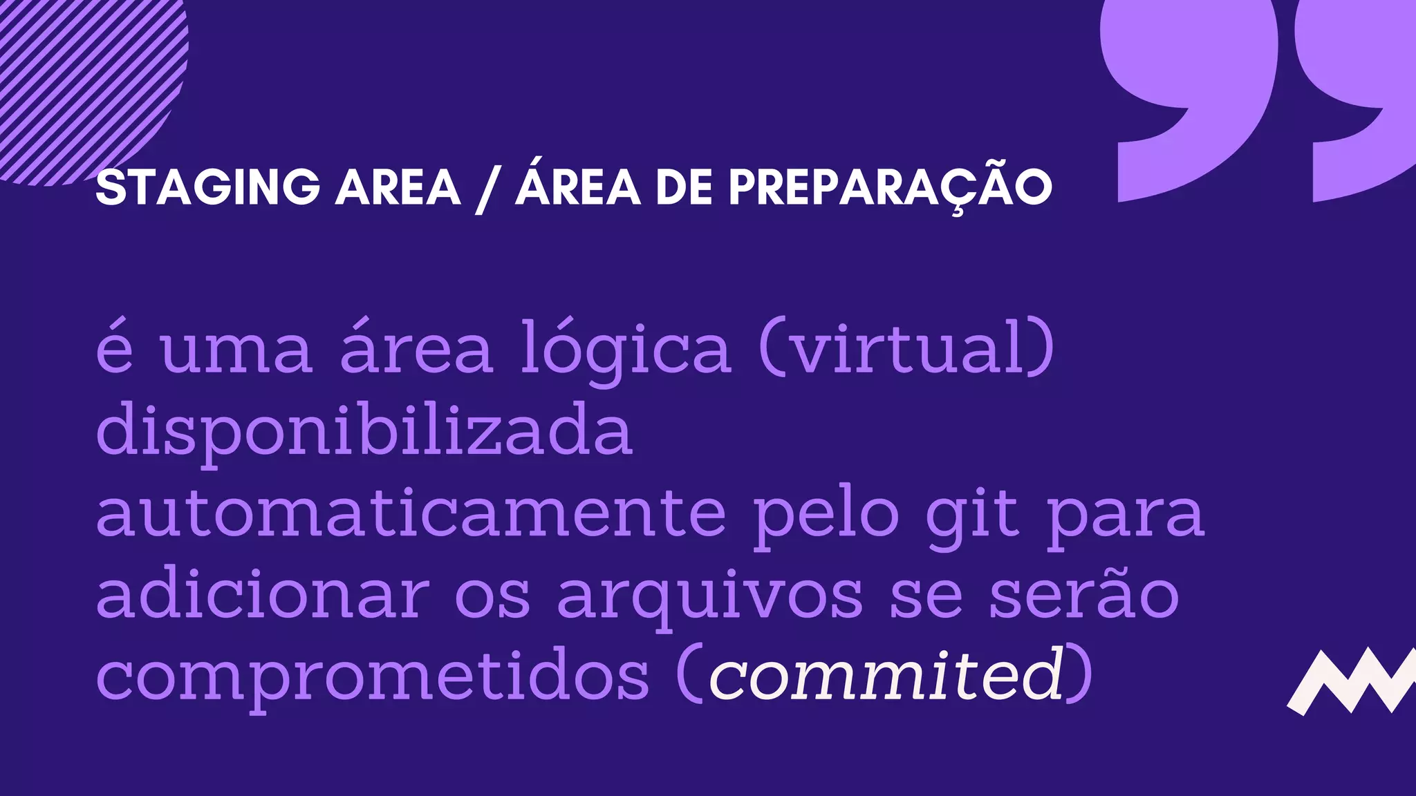 é uma área lógica (virtual)
disponibilizada
automaticamente pelo git para
adicionar os arquivos se serão
comprometidos (commited)
STAGING AREA / ÁREA DE PREPARAÇÃO
 
