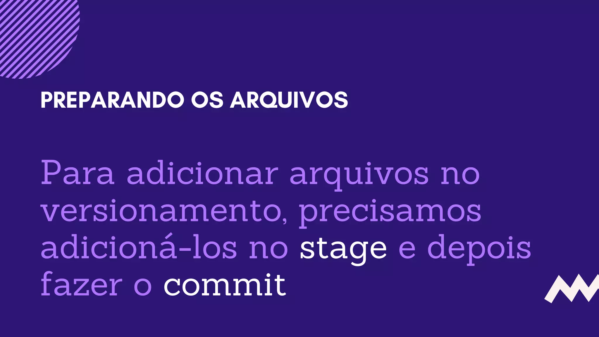 Para adicionar arquivos no
versionamento, precisamos
adicioná-los no stage e depois
fazer o commit
PREPARANDO OS ARQUIVOS
 