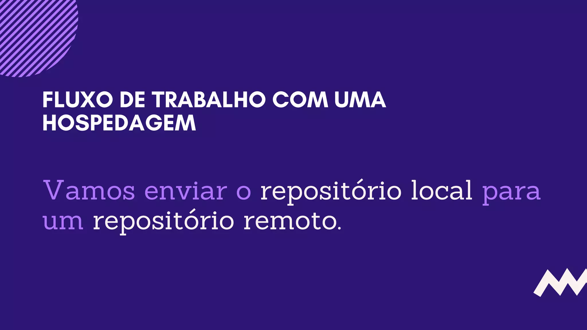 Vamos enviar o repositório local para
um repositório remoto.
FLUXO DE TRABALHO COM UMA
HOSPEDAGEM
 