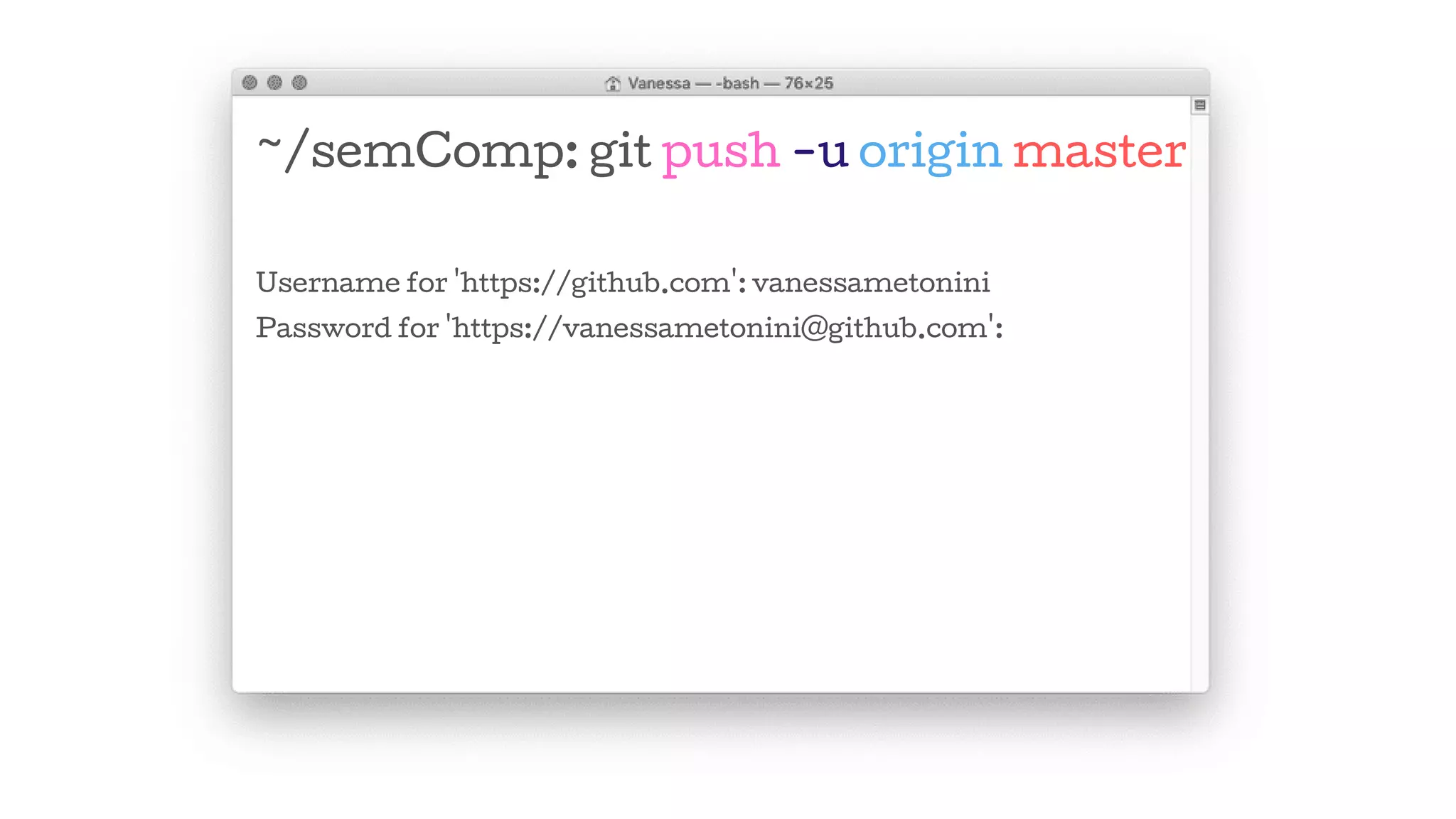 ~/semComp: git push -u origin master
Username for 'https://github.com': vanessametonini
Password for 'https://vanessametonini@github.com':
 
