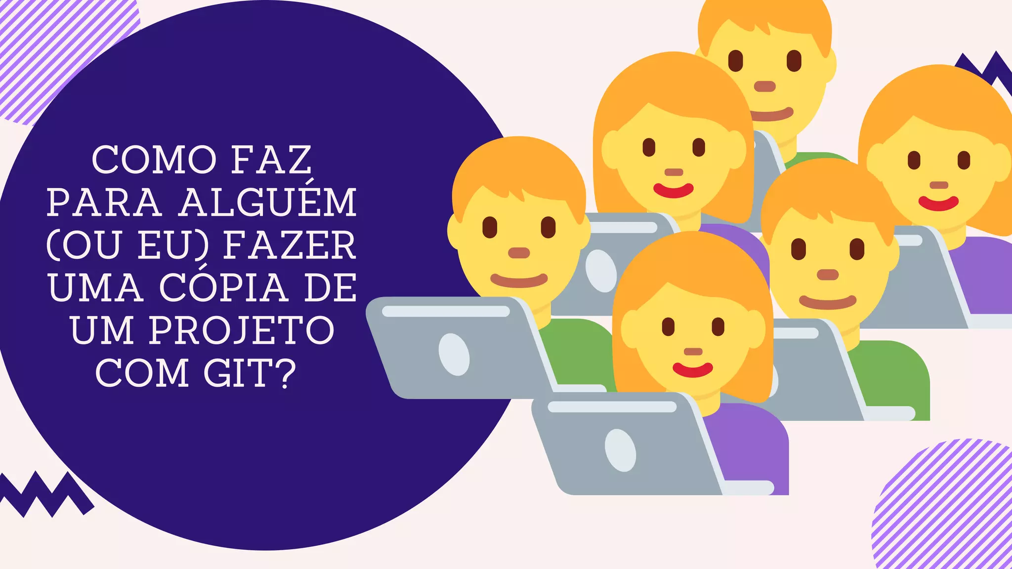 COMO FAZ
PARA ALGUÉM
(OU EU) FAZER
UMA CÓPIA DE
UM PROJETO
COM GIT?
 