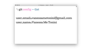 ~: git config --list
user.email=vanessametonini@gmail.com
user.name=Vanessa Me Tonini
 
