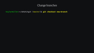 ksylormiller:~/ohshitgit (master)$ git commit -m “Your message here”
28
Add a new commit to our branch
 