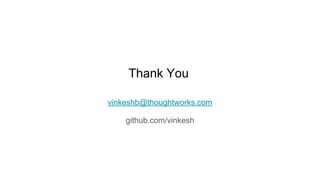 Thank You
vinkeshb@thoughtworks.com
github.com/vinkesh