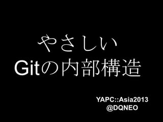 やさしい
Gitの内部構造
YAPC::Asia2013
@DQNEO
 