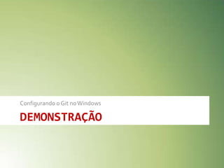 DemonstraçãoConfigurando o Git no Windows