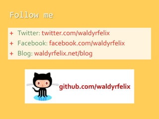 Follow meTwitter: twitter.com/waldyrfelixFacebook: facebook.com/waldyrfelixBlog: waldyrfelix.net/bloggithub.com/waldyrfelix