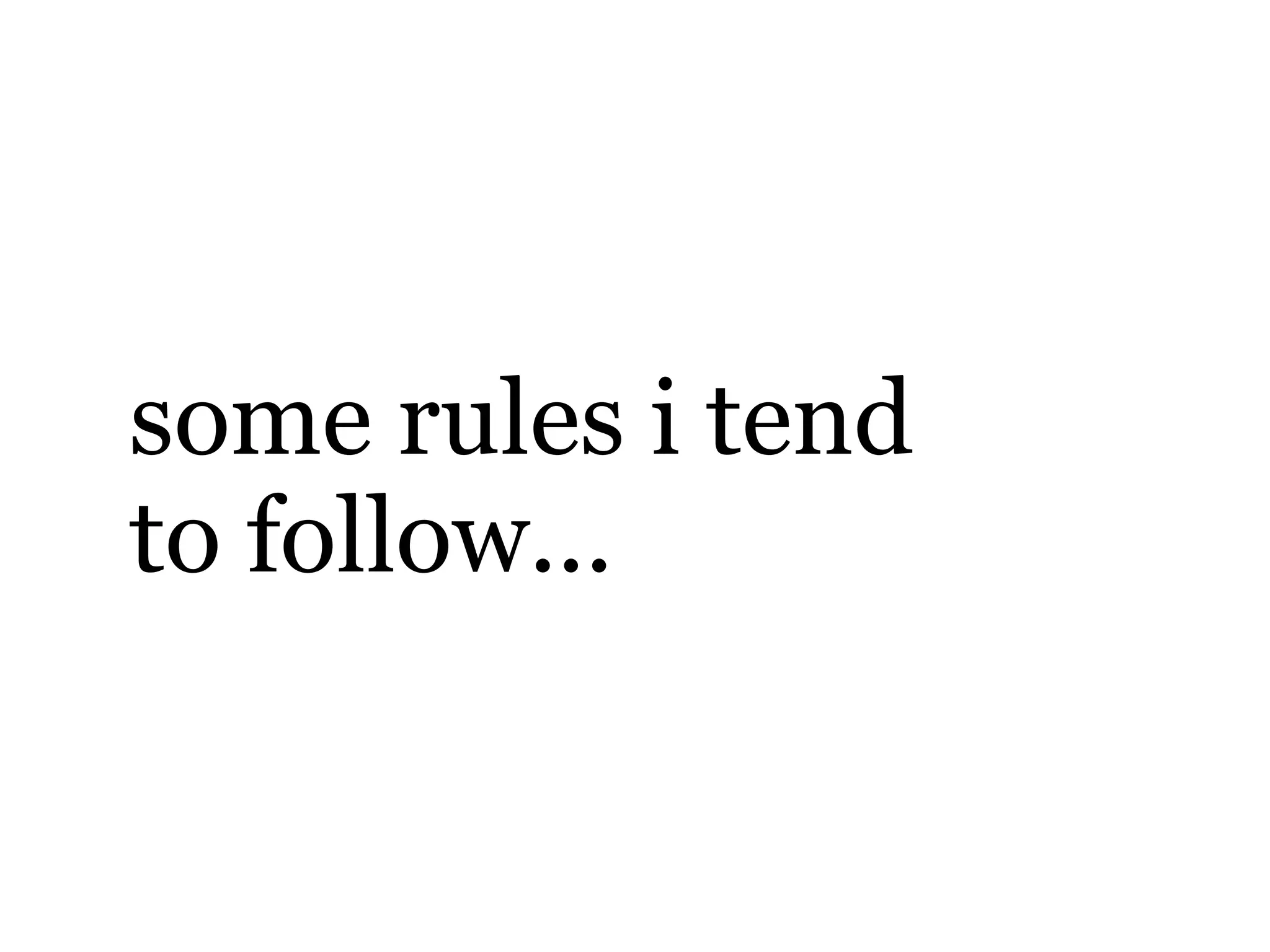 some rules i tend
to follow...
 