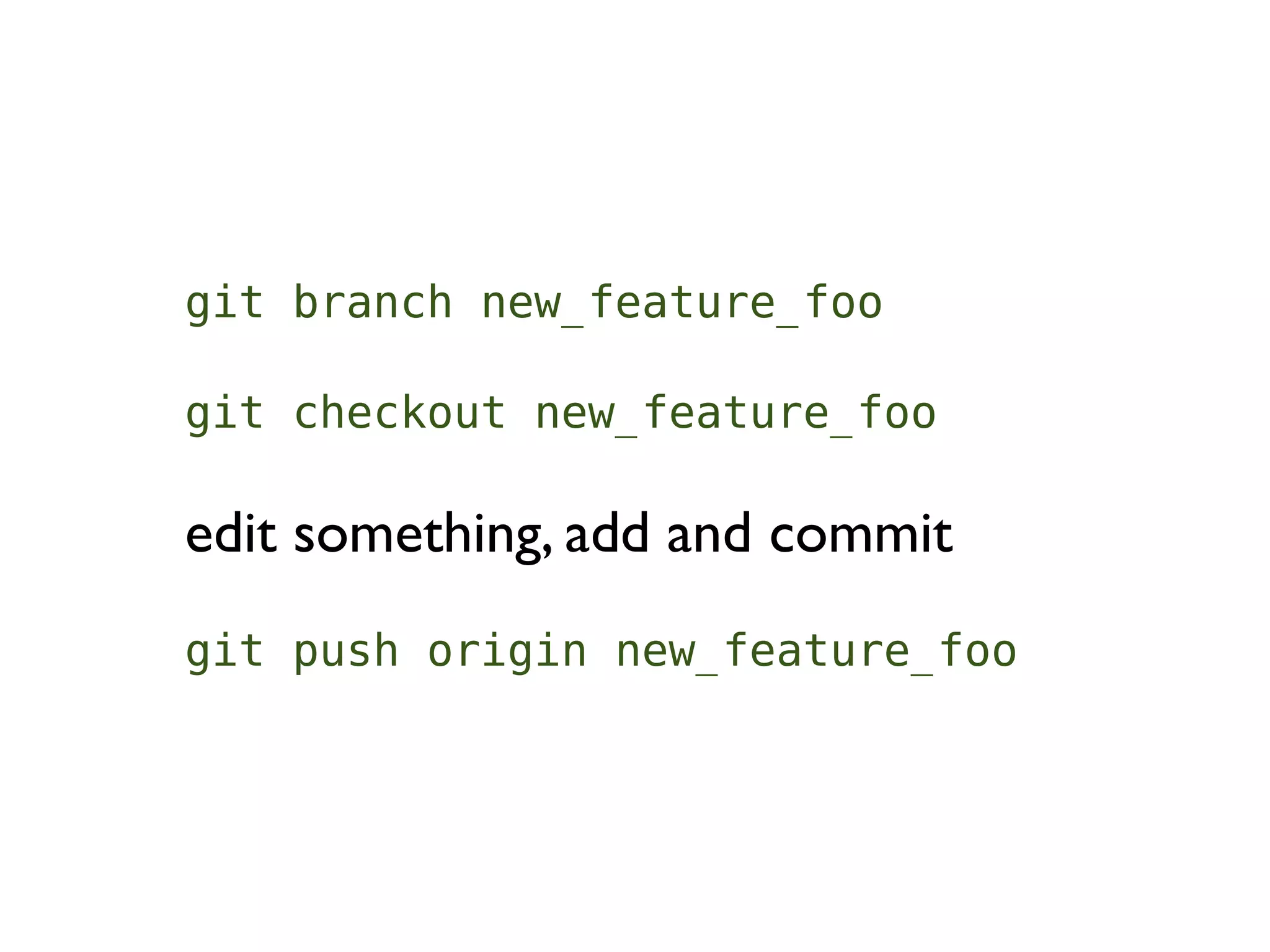 git branch new_feature_foo

git checkout new_feature_foo

edit something, add and commit
git push origin new_feature_foo
 