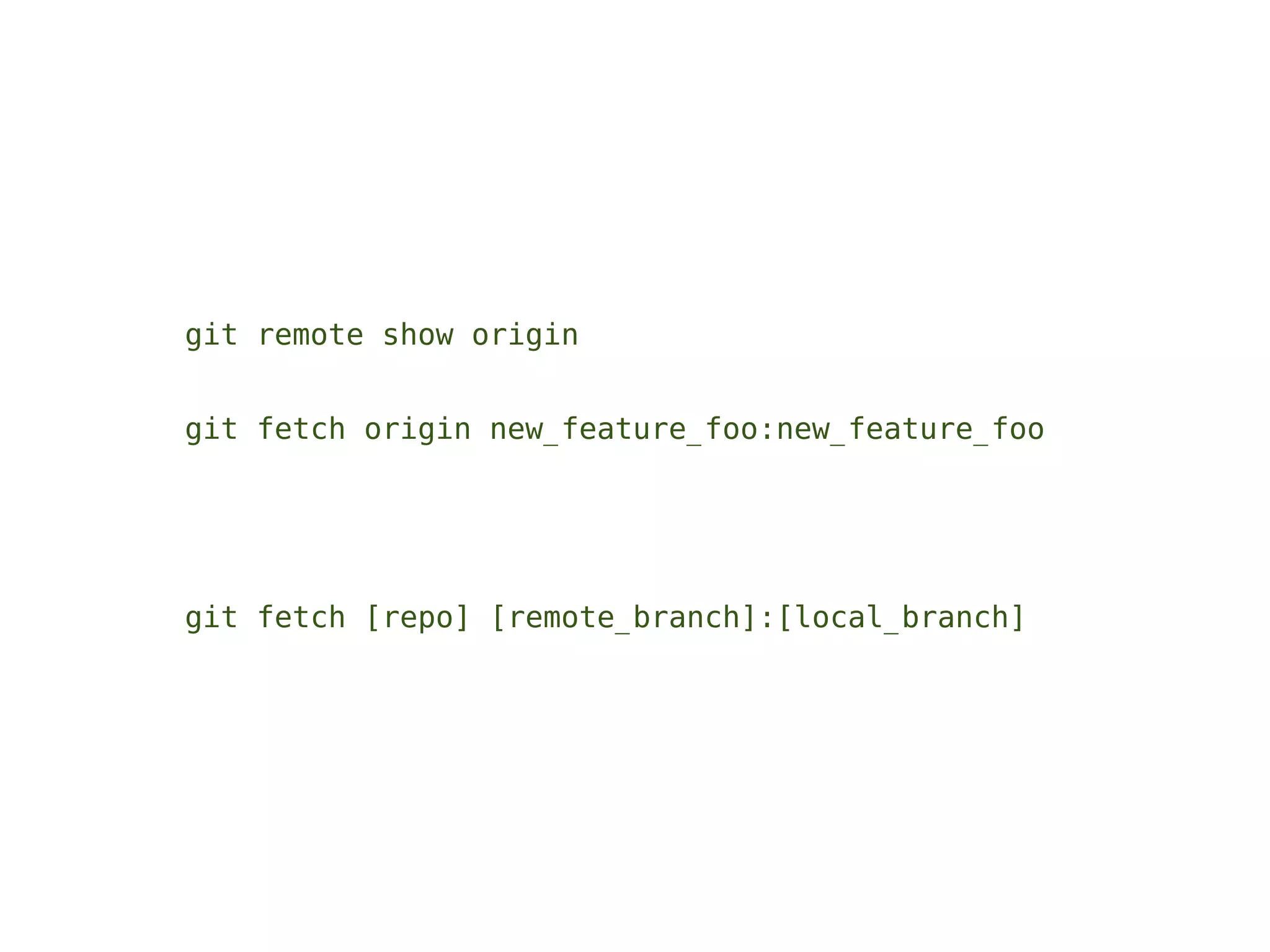 git remote show origin


git fetch origin new_feature_foo:new_feature_foo




git fetch [repo] [remote_branch]:[local_branch]
 