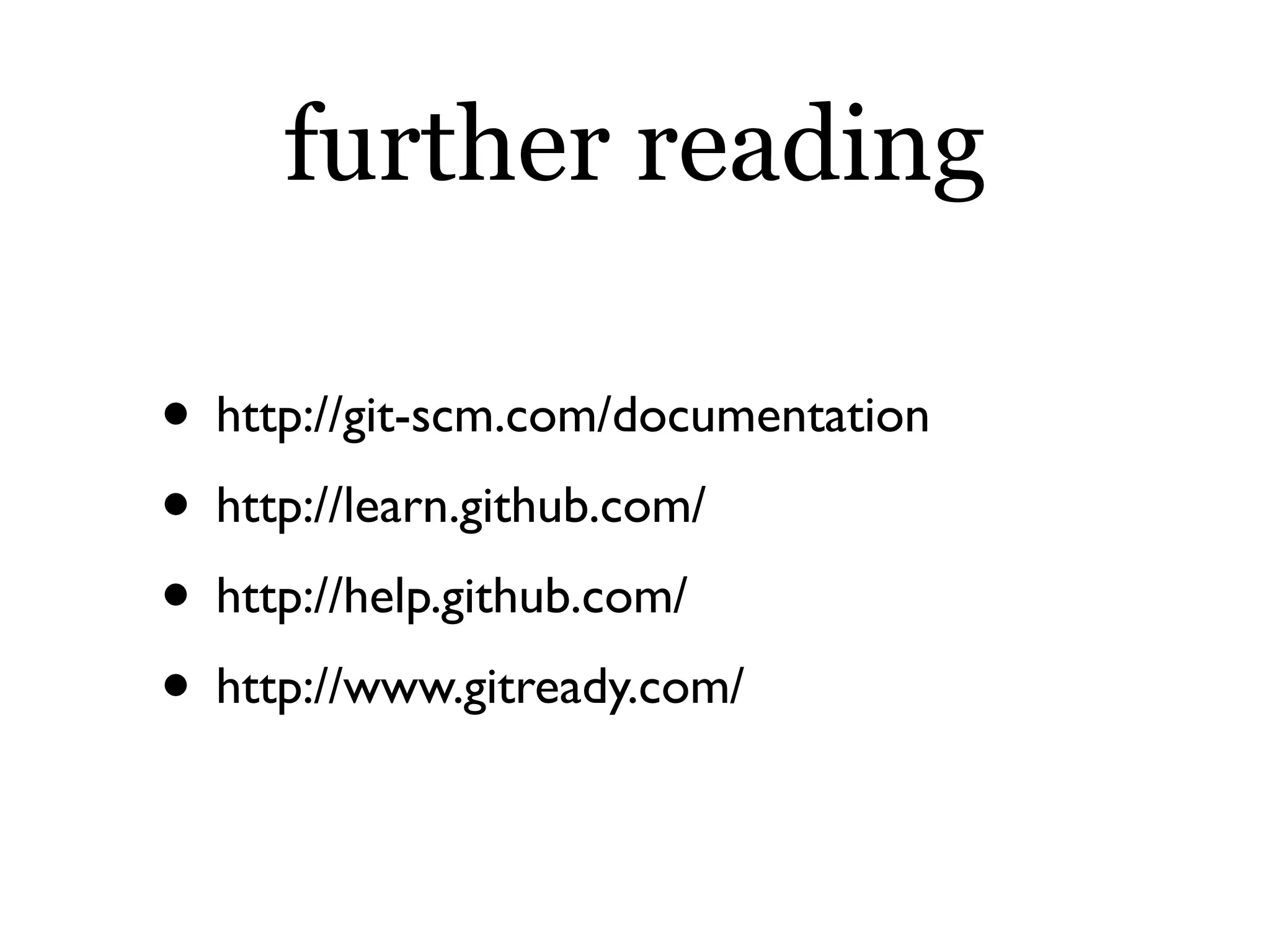 further reading

• http://git-scm.com/documentation
• http://learn.github.com/
• http://help.github.com/
• http://www.gitready.com/
 