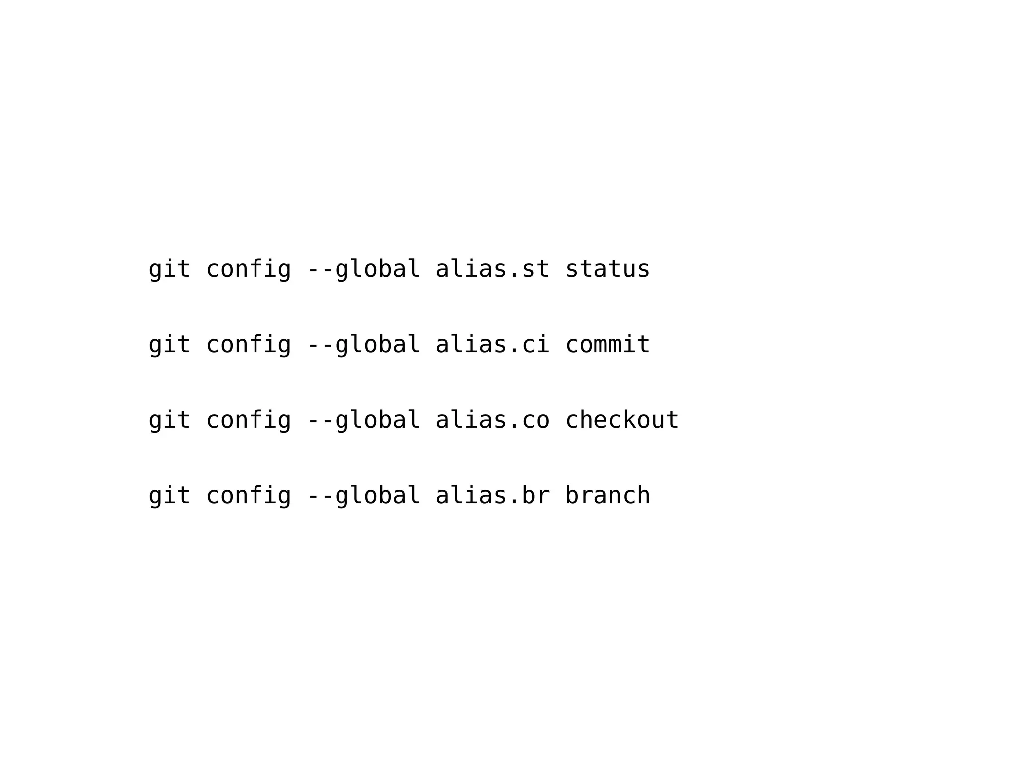 git config --global alias.st status


git config --global alias.ci commit


git config --global alias.co checkout


git config --global alias.br branch
 