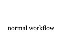 normal workflow
 